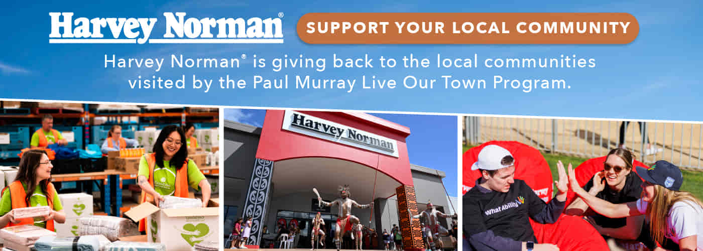 HARVEY NORMAN® SUPPORT YOUR LOCAL COMMUNITY Harvey Norman® is giving back to the local communities visited by the Paul Murray Live Our Town Program.