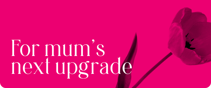 For Mum's Next Upgrade